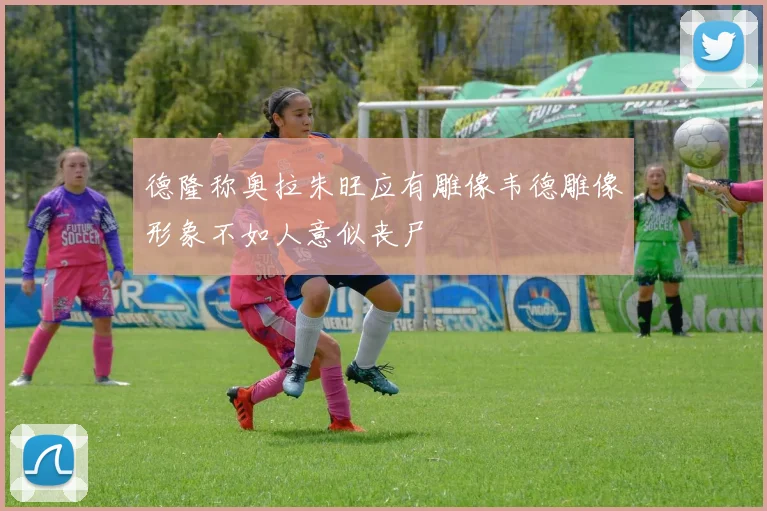 德隆称奥拉朱旺应有雕像韦德雕像形象不如人意似丧尸